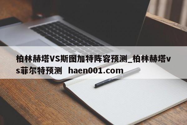 柏林赫塔VS斯图加特阵容预测_柏林赫塔vs菲尔特预测  haen001.com