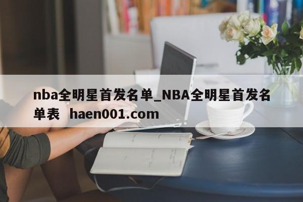 nba全明星首发名单_NBA全明星首发名单表  haen001.com