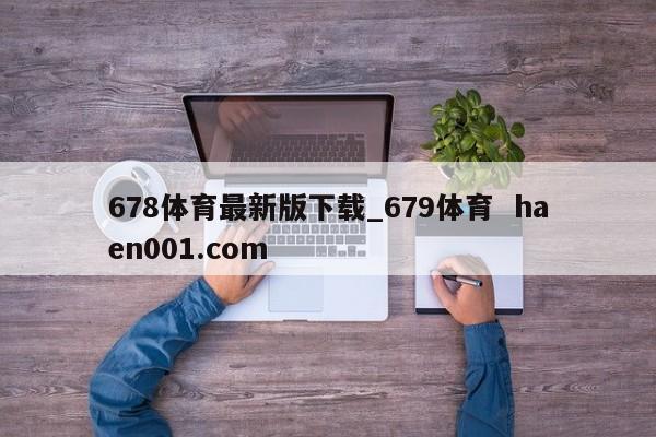 678体育最新版下载_679体育  haen001.com